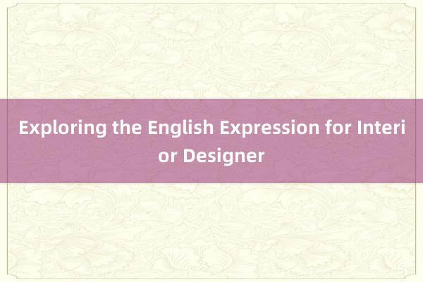 Exploring the English Expression for Interior Designer